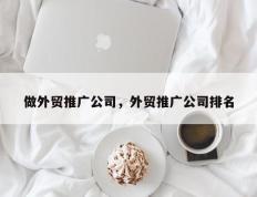 做外贸推广公司，外贸推广公司排名