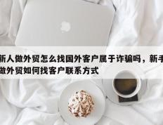 新人做外贸怎么找国外客户属于诈骗吗，新手做外贸如何找客户联系方式