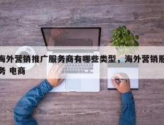 海外营销推广服务商有哪些类型，海外营销服务 电商