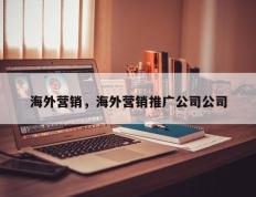 海外营销，海外营销推广公司公司