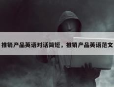 推销产品英语对话简短，推销产品英语范文