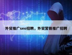外贸推广seo招聘，外贸营销推广招聘