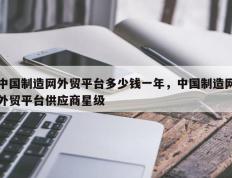 中国制造网外贸平台多少钱一年，中国制造网外贸平台供应商星级