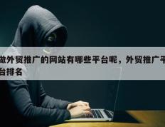做外贸推广的网站有哪些平台呢，外贸推广平台排名