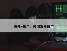 海外+推广，黄冈海外推广