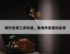 海外贸易工资待遇，做海外贸易的前景