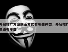 外贸推广方案联系方式有哪些种类，外贸推广渠道有哪些
