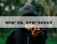 海外推广流程，海外推广流程怎么写