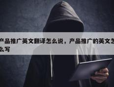 产品推广英文翻译怎么说，产品推广的英文怎么写