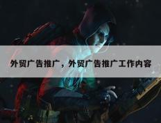 外贸广告推广，外贸广告推广工作内容