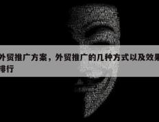 外贸推广方案，外贸推广的几种方式以及效果排行