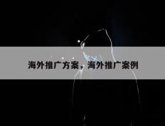 海外推广方案，海外推广案例