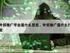 外贸推广平台是什么意思，外贸推广是什么行业