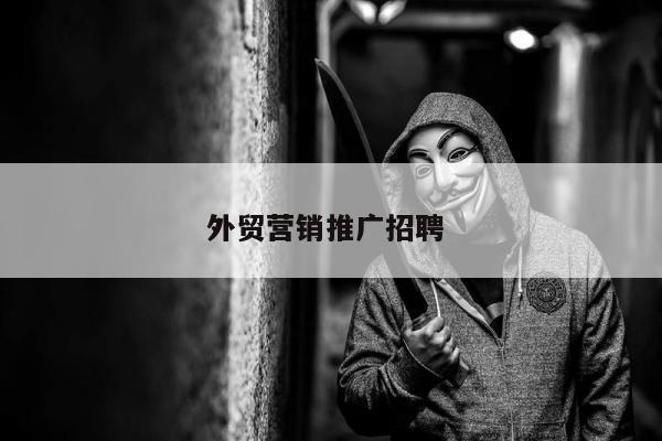 外贸营销推广招聘 