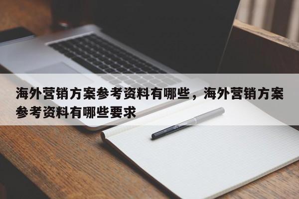 海外营销方案参考资料有哪些，海外营销方案参考资料有哪些要求